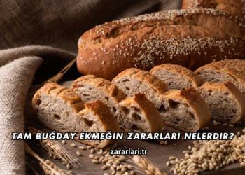 Tam Buğday Ekmeğin Zararları Nelerdir?