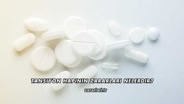 Tansiyon Hapının Zararları Nelerdir?