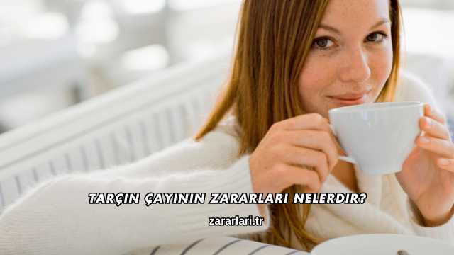 Tarçın Çayının Zararları Nelerdir?