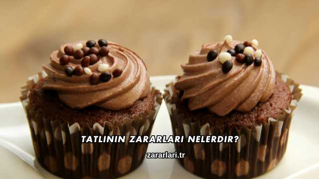 Tatlının Zararları Nelerdir?