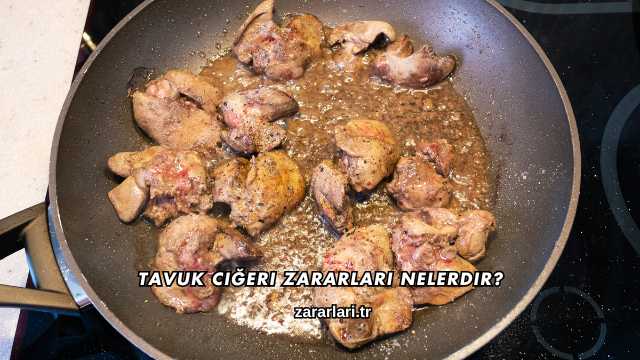 Tavuk Ciğeri Zararları Nelerdir?