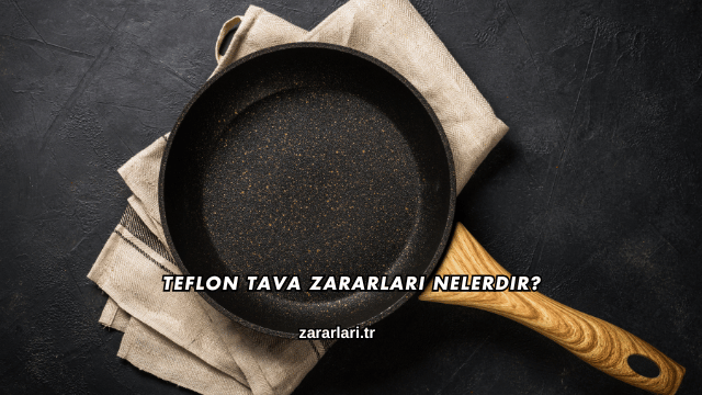 Teflon Tava Zararları Nelerdir?