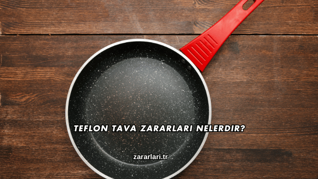 Teflon Tava Zararları Nelerdir?