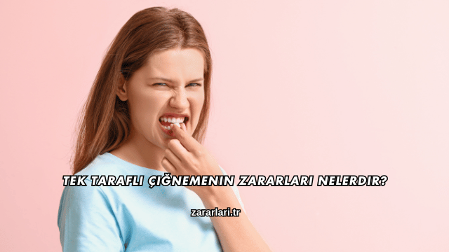 Tek Taraflı Çiğnemenin Zararları Nelerdir?