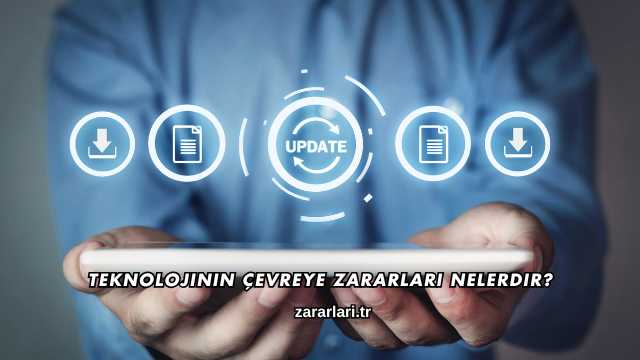 Teknolojinin Çevreye Zararları Nelerdir?