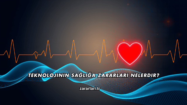 Teknolojinin Sağlığa Zararları Nelerdir?