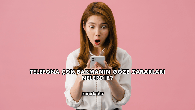 Telefona Çok Bakmanın Göze Zararları Nelerdir?