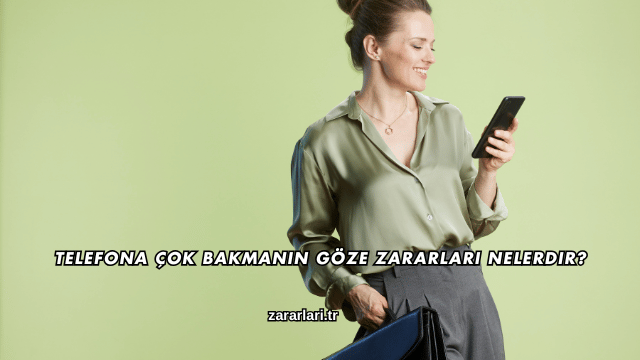 Telefona Çok Bakmanın Göze Zararları Nelerdir?