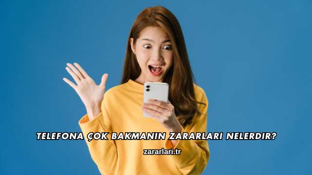 Telefona Çok Bakmanın Zararları Nelerdir?