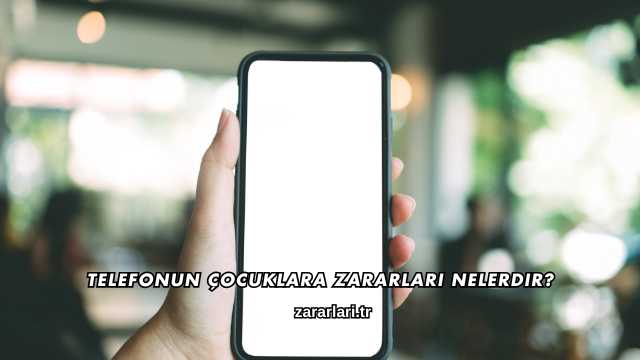 Telefonun Çocuklara Zararları Nelerdir?