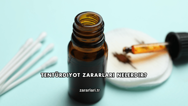 Tentürdiyot Zararları Nelerdir?
