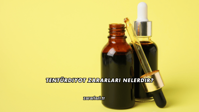 Tentürdiyot Zararları Nelerdir?