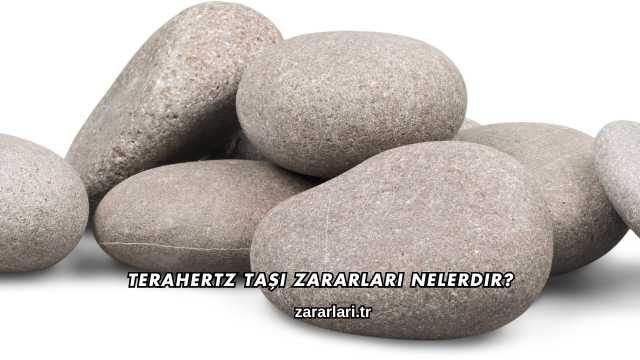 Terahertz Taşı Zararları Nelerdir?