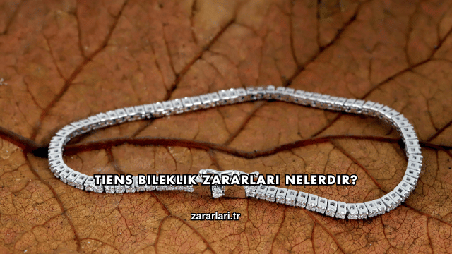 Tiens Bileklik Zararları Nelerdir?
