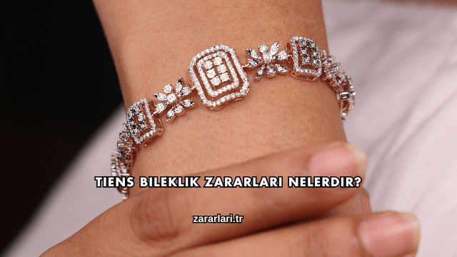 Tiens Bileklik Zararları Nelerdir?