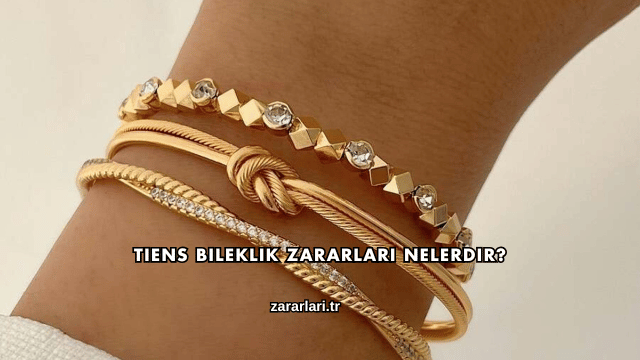 Tiens Bileklik Zararları Nelerdir?