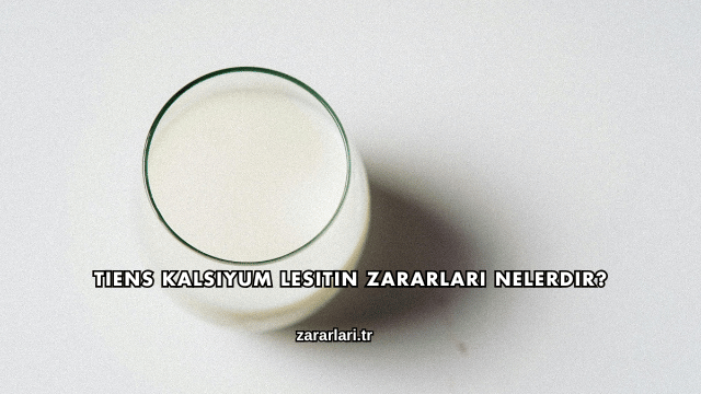 Tiens Kalsiyum Lesitin Zararları Nelerdir?