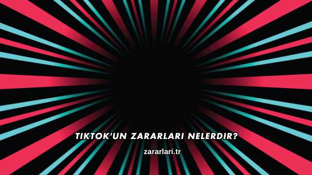 Tiktok'un Zararları Nelerdir?