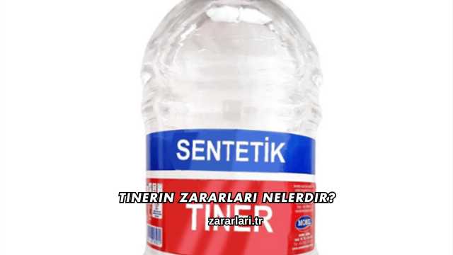 Tinerin Zararları Nelerdir?