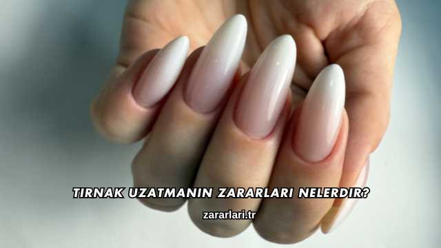 Tırnak Uzatmanın Zararları Nelerdir?