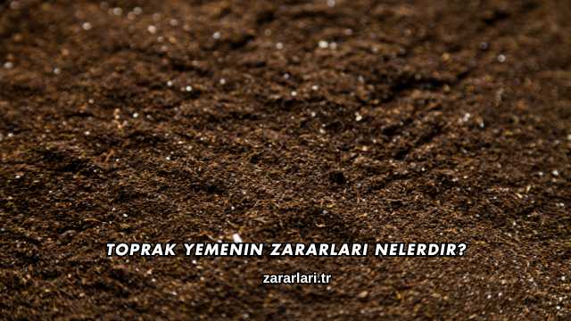Toprak Yemenin Zararları Nelerdir?
