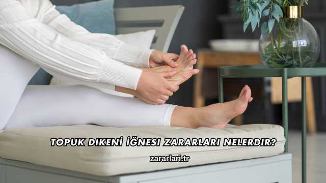 Topuk Dikenİ İğnesi Zararları Nelerdir?
