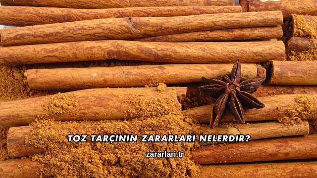 Toz Tarçının Zararları Nelerdir?