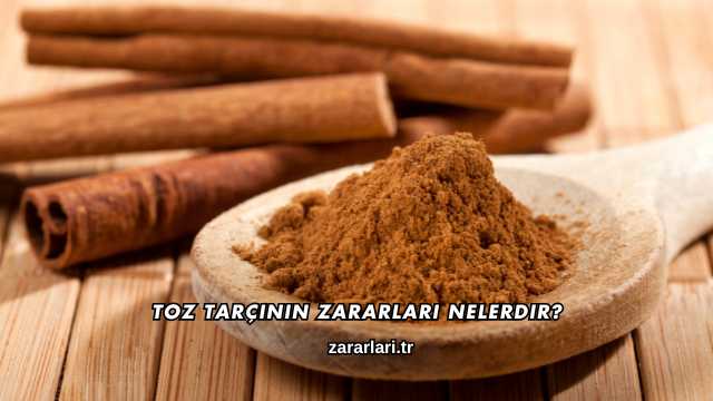Toz Tarçının Zararları Nelerdir?