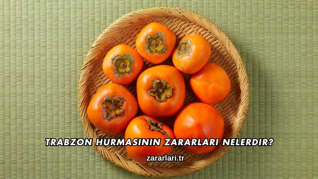 Trabzon Hurmasının Zararları Nelerdir?