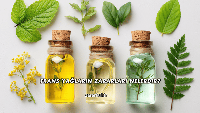 Trans Yağların Zararları Nelerdir?