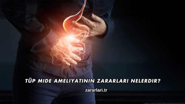 Tüp Mide Ameliyatının Zararları Nelerdir?