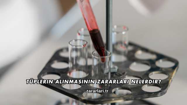 Tüplerin Alınmasının Zararları Nelerdir?