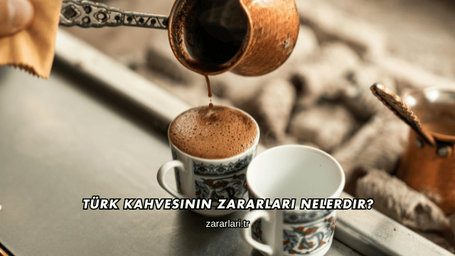 Türk Kahvesinin Zararları Nelerdir?