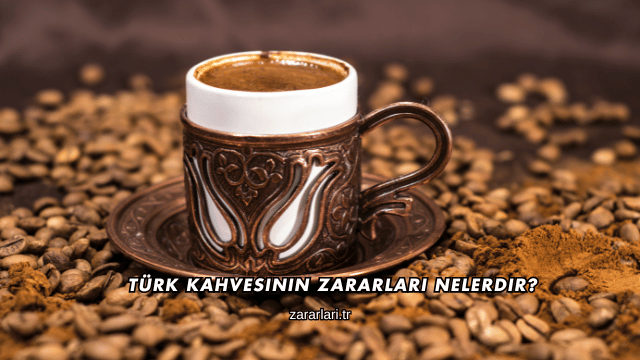 Türk Kahvesinin Zararları Nelerdir?