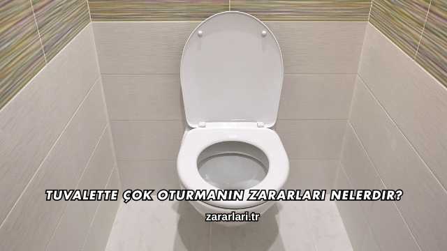 Tuvalette Çok Oturmanın Zararları Nelerdir?