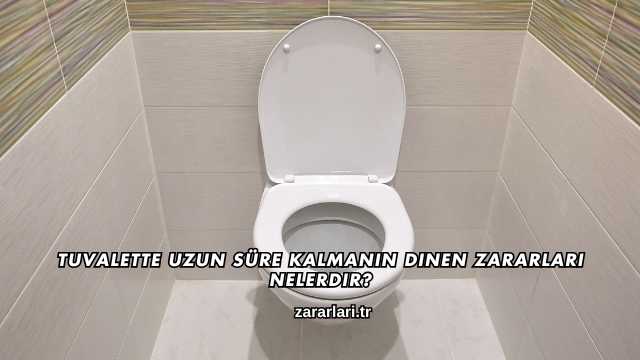Tuvalette Uzun Süre Kalmanın Dinen Zararları Nelerdir?