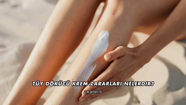 Tüy Dökücü Krem Zararları Nelerdir?