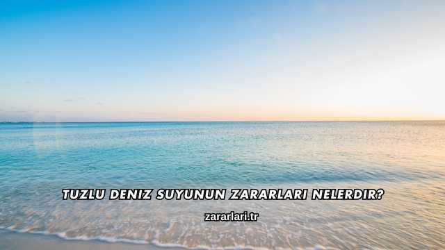 Tuzlu Deniz Suyunun Zararları Nelerdir?