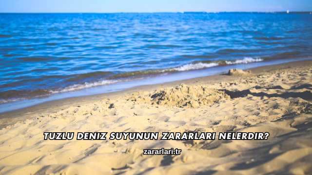 Tuzlu Deniz Suyunun Zararları Nelerdir?