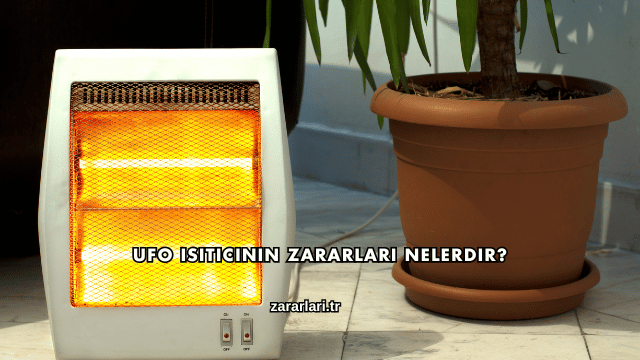 Ufo Isıtıcının Zararları Nelerdir?
