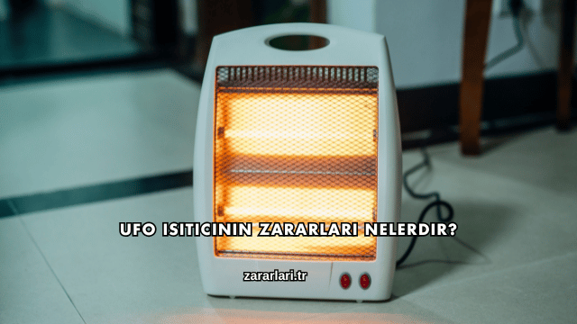 Ufo Isıtıcının Zararları Nelerdir?