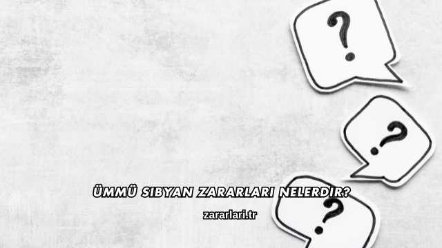 Ümmü Sıbyan Zararları Nelerdir?