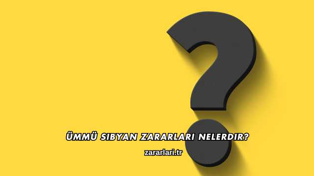 Ümmü Sıbyan Zararları Nelerdir?