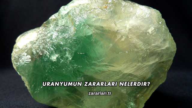 Uranyumun Zararları Nelerdir?