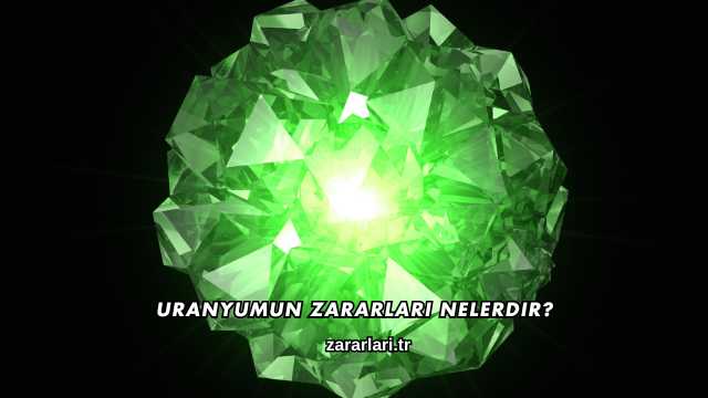 Uranyumun Zararları Nelerdir?