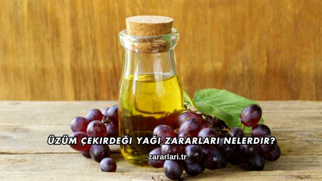 Üzüm Çekirdeği Yağı Zararları Nelerdir?