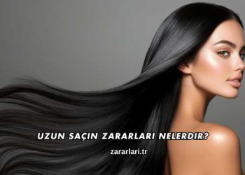 Uzun Saçın Zararları Nelerdir?