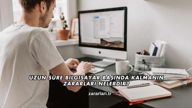 Uzun Süre Bilgisayar Başında Kalmanın Zararları Nelerdir?