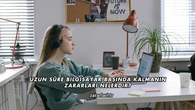 Uzun Süre Bilgisayar Başında Kalmanın Zararları Nelerdir?