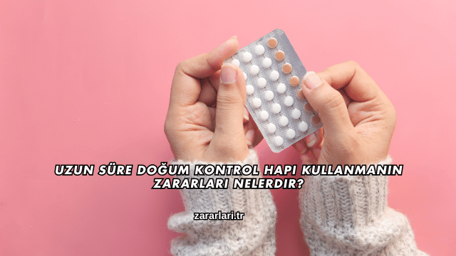 Uzun Süre Doğum Kontrol Hapı Kullanmanın Zararları Nelerdir?